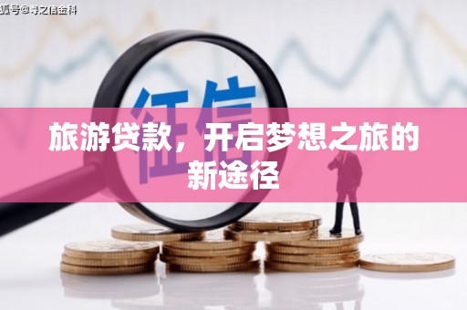 大武旅游贷款，开启梦想之旅的新途径