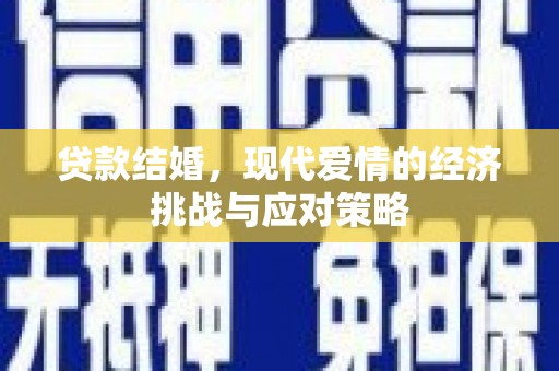 大武贷款结婚，现代爱情的经济挑战与应对策略