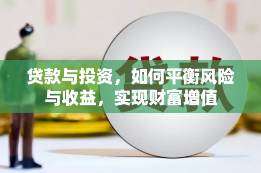 大武贷款与投资，如何平衡风险与收益，实现财富增值