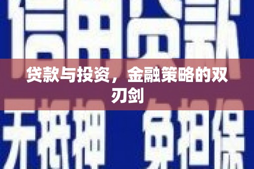 大武贷款与投资，金融策略的双刃剑