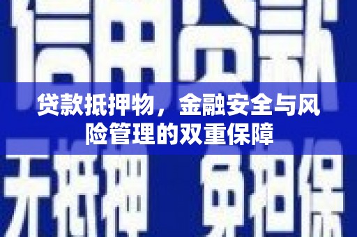 大武贷款抵押物，金融安全与风险管理的双重保障