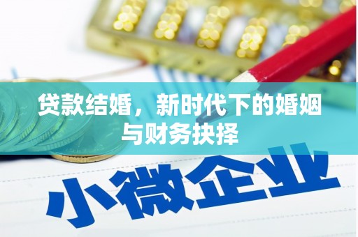 大武贷款结婚，新时代下的婚姻与财务抉择