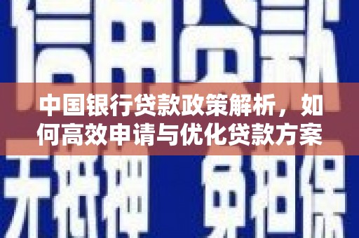 大武中国银行贷款政策解析，如何高效申请与优化贷款方案