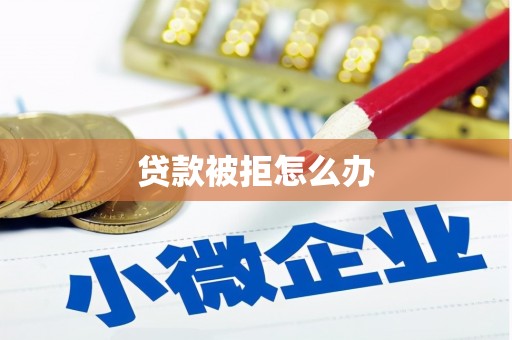 大武贷款被拒怎么办