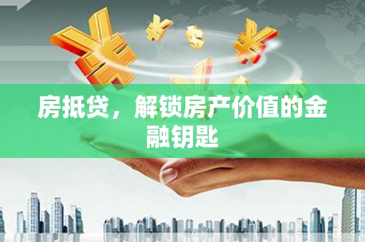 大武房抵贷，解锁房产价值的金融钥匙