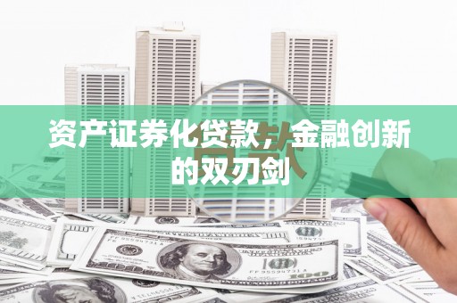大武资产证券化贷款，金融创新的双刃剑