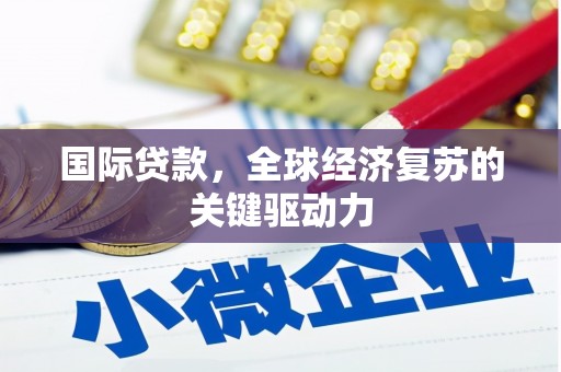 大武国际贷款，全球经济复苏的关键驱动力