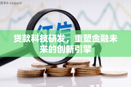 大武贷款科技研发，重塑金融未来的创新引擎