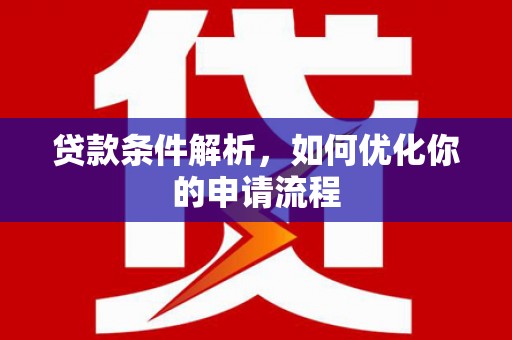大武贷款条件解析，如何优化你的申请流程