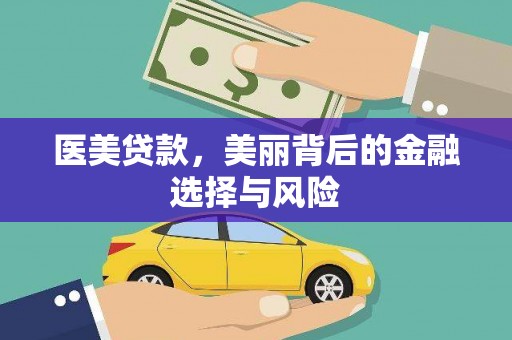 大武医美贷款，美丽背后的金融选择与风险