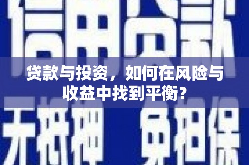 大武贷款与投资，如何在风险与收益中找到平衡？