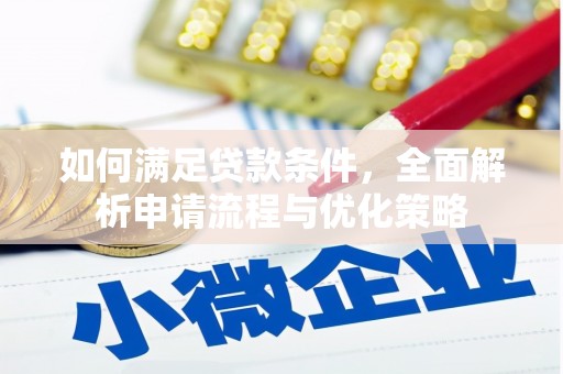 大武如何满足贷款条件，全面解析申请流程与优化策略