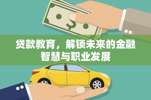 大武贷款教育，解锁未来的金融智慧与职业发展