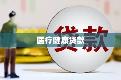 大武医疗健康贷款