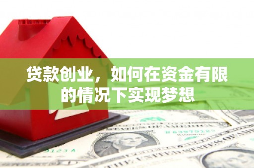 大武贷款创业，如何在资金有限的情况下实现梦想