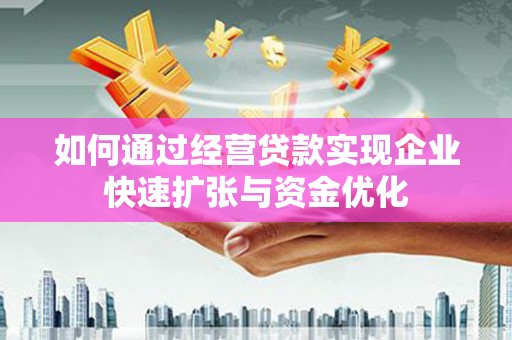 大武如何通过经营贷款实现企业快速扩张与资金优化