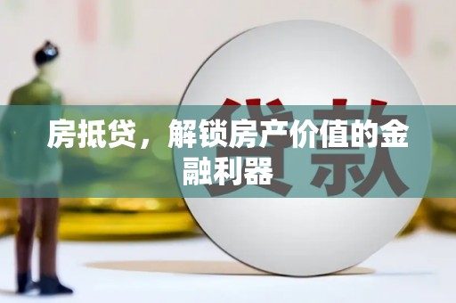 大武房抵贷，解锁房产价值的金融利器
