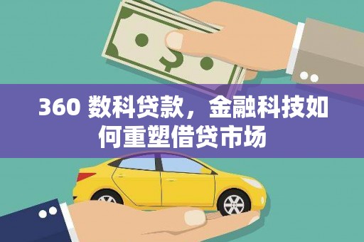 大武360 数科贷款，金融科技如何重塑借贷市场