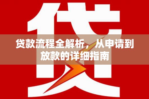 大武贷款流程全解析，从申请到放款的详细指南