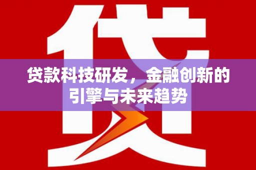 大武贷款科技研发，金融创新的引擎与未来趋势