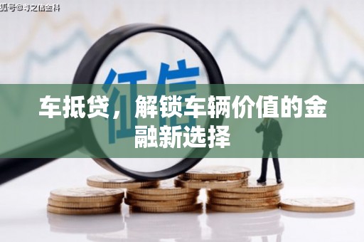 大武车抵贷，解锁车辆价值的金融新选择