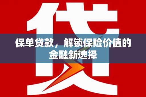 大武保单贷款，解锁保险价值的金融新选择