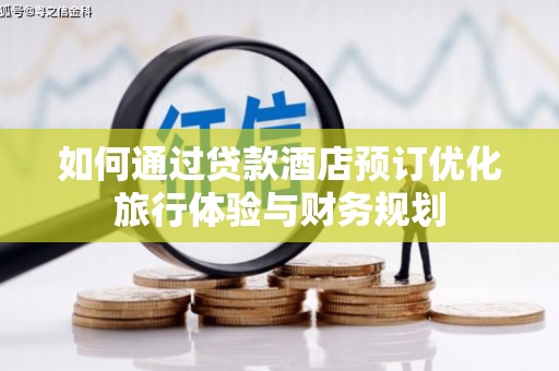 大武如何通过贷款酒店预订优化旅行体验与财务规划