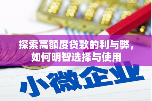 大武探索高额度贷款的利与弊，如何明智选择与使用