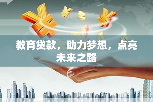 大武教育贷款，助力梦想，点亮未来之路