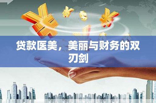大武贷款医美，美丽与财务的双刃剑