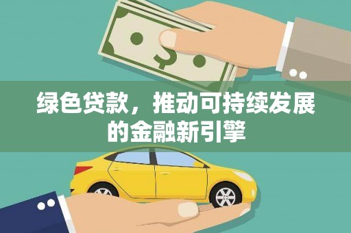 大武绿色贷款，推动可持续发展的金融新引擎