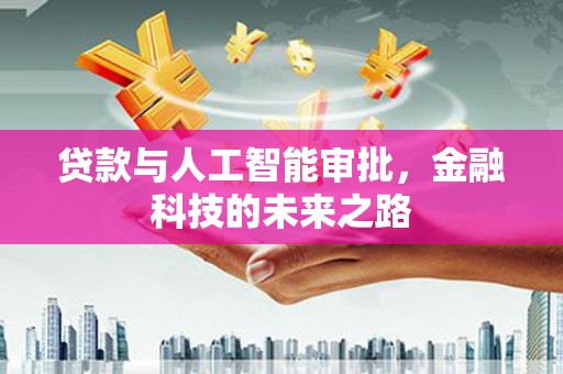大武贷款与人工智能审批，金融科技的未来之路