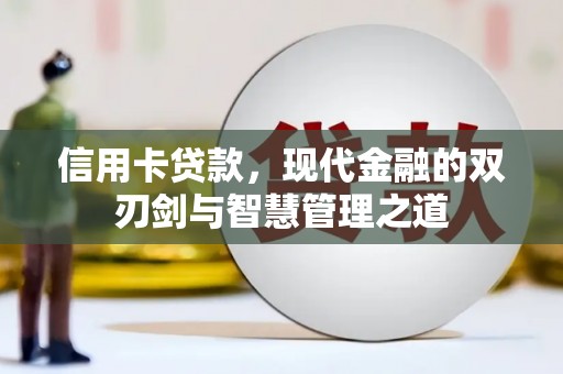 大武信用卡贷款，现代金融的双刃剑与智慧管理之道