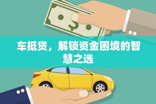 大武车抵贷，解锁资金困境的智慧之选