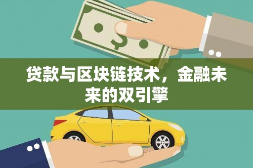 大武贷款与区块链技术，金融未来的双引擎