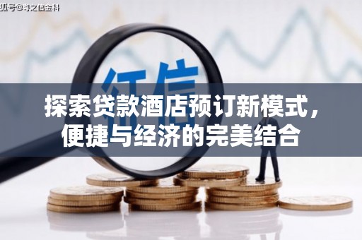 大武探索贷款酒店预订新模式，便捷与经济的完美结合