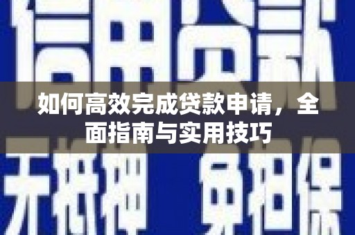 大武如何高效完成贷款申请，全面指南与实用技巧