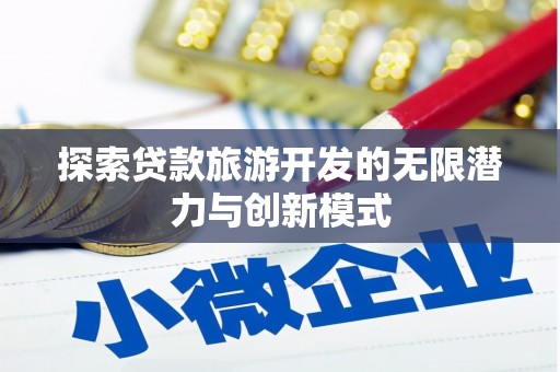 大武探索贷款旅游开发的无限潜力与创新模式