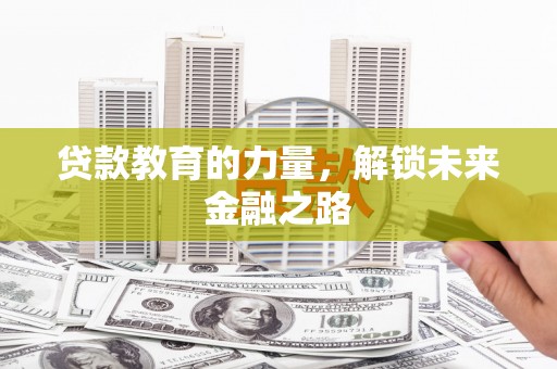大武贷款教育的力量，解锁未来金融之路