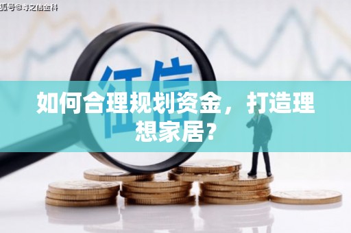 大武如何合理规划资金，打造理想家居？